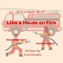 Simple art of firefighters and a firetruck. Text: "COLD READ RELAY Like a House on Fire GinevraFangirl KeriArentikai Written by KouriArashi"